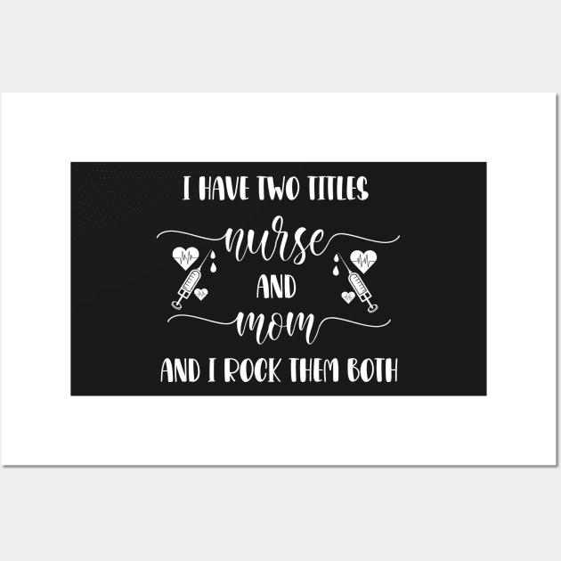 I Have Two Titles Nurse And Mom And I Rock Them Both / Student Nurse Titles Mom Saying Wall Art by WassilArt